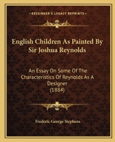 English Children As Painted By Sir Joshua Reynolds: An Essay On Some Of The Characteristics Of Reynolds As A Designer (1884) 1165411296 Book Cover
