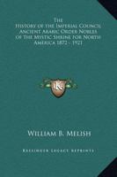 The History of the Imperial Council Ancient Arabic Order Nobles of the Mystic Shrine for North America 1872 - 1921 0766102564 Book Cover