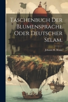 Taschenbuch der Blumensprache oder deutscher Selam. 1021850233 Book Cover