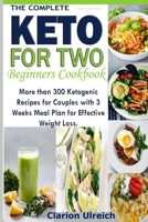 The Complete Keto For Two Beginners Cookbook: More than 300 Ketogenic Recipes for Couples with 3 Weeks Meal Plan for Effective Weight Loss. 1086530268 Book Cover