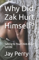 Why Did Zak Hurt Himself?: Talking to Your Child About Suicide B0H9CXFW6N Book Cover