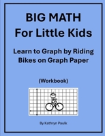 BIG MATH for Little Kids: Learn to Graph by Riding Bikes on Graph Paper 1980210047 Book Cover