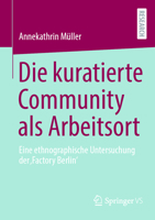 Die kuratierte Community als Arbeitsort: Eine ethnographische Untersuchung der 'Factory Berlin' (German Edition) 3658467762 Book Cover
