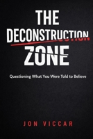 THE DECONSTRUCTION ZONE: Questioning What You Were Told to Believe B0GVRXVMFY Book Cover