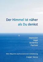 Der Himmel ist näher als du denkst: Depression Angst Borderline Psychose - Mein Weg einer psychoanalytischen Selbstheilung 3744847551 Book Cover