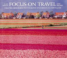 Focus on Travel: Photographing Memorable Pictures of Journeys to New Places 1558593713 Book Cover