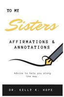 To My Sisters: Affirmations & Annotations 1979692009 Book Cover