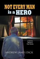 Not Every Man is a Hero: A Novel Based on True Stories 1705774415 Book Cover