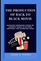 The Production of Back to Black Movie: Navigating Controversy behind the Cinematic Tribute to an Iconic Songstress, and Celebrating Legacy B0CTRNWVQZ Book Cover