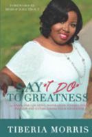 Say 'I Do' To Greatness: 10 Steps For Locating Inspiration, Finding Your Passion And Establishing Your Influence 1098878434 Book Cover