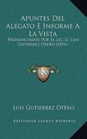 Apuntes Del Alegato E Informe A La Vista: Pronunciados Por El Lic. D. Luis Gutierrez Otero (1891) 1160304289 Book Cover