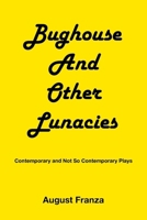 BUGHOUSE and Other Lunacies: Contemporary and Not So Contemporary Plays B0CT6QHTTN Book Cover