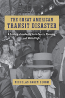 The Great American Transit Disaster: A Century of Austerity, Auto-Centric Planning, and White Flight 0226836622 Book Cover