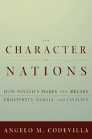 Character of Nations: How Politics Makes & Breaks Prosperity, Family & Civility 0465028004 Book Cover