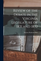 Review of the Debate in the Virginia Legislature of 1831 and 1832 1016110413 Book Cover