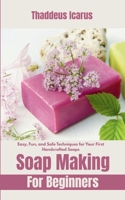 Soap Making for Beginners: Easy, Fun, and Safe Techniques for Your First Handcrafted Soaps B0FBGMLVXB Book Cover