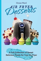 Air Fryer Desserts: A Full Collection of Sweet Delicious Treats for Your Air Fryer 1801903441 Book Cover