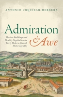 Admiration and Awe: Morisco Buildings and Identity Negotiations in Early Modern Spanish Historiography 0198797451 Book Cover