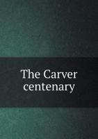 The Carver Centenary: An Account of the Celebration by the Minnesota Historical Society of the One Hundredth Anniversary of the Council and Treaty of Capt. Jonathan Carver with the Naudowessies, on Ma 1275842380 Book Cover