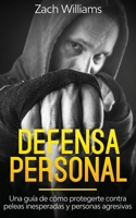 Defensa Personal: Una Gu�a de C�mo Protegerte Contra Peleas Inesperadas y Personas Agresivas 1646940652 Book Cover