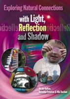 Exploring Natural Connections with Light, Reflection and Shadow: Ideas to support science and discovery 1925145107 Book Cover