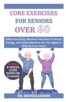 CORE EXERCISES FOR SENIORS OVER 60: Effective Daily Workout Routine to Boost Energy and Build Balance for the Aged or Elderly over Sixty (BRENDA'S FITNESS REGIMEN SERIES) B0CGG9DG9K Book Cover