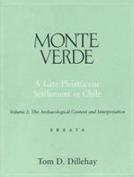 Monte Verde: A Late Pleistocene Settlement in Chile: The Archaeological Context and Interpretation, Vol.2 1560986808 Book Cover