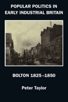 Popular Politics in Early Industrial Britain: Bolton, 1825-1850 185331059X Book Cover
