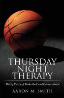 Thursday Night Therapy: Thirty Years of Basketball and Camaraderie 1947825232 Book Cover