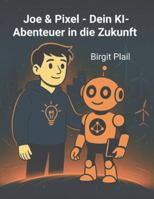 Joe & Pixel - Dein KI Abenteuer in die Zukunft B0G2XSRF1G Book Cover