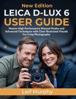 Leica D-lux 6 User Guide: Master High Performance Manual Modes and Advanced Techniques with Clear Illustrated Visuals For Crisp Photography B0G2XVWPFZ Book Cover