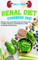 Renal Diet Cookbook 2021: Delicious, Easy and Healthy Renal Diet Recipes Low in Sodium, Potassium, and Phosphorus to Help You Manage Kidney Disease 1802511601 Book Cover
