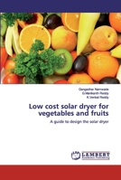 Low cost solar dryer for vegetables and fruits: A guide to design the solar dryer 6200434085 Book Cover