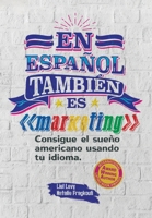 En español también es marketing: Consigue el sueño americano usando tu idioma B0C2RF59JR Book Cover