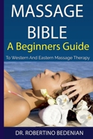 Massage Bible - A Beginners Guide To Western And Eastern Massage Therapy B0CSF372YF Book Cover