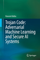 Adversarial Machine Learning and Secure AI Systems: Backdoor Attacks, Defenses, and Intellectual Property Protection 3032245214 Book Cover