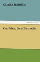 Our Friend John Burroughs - Including Autobiographical Sketches By Mr. Burroughs 9376801229 Book Cover