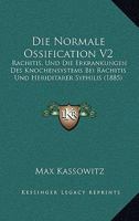 Die Normale Ossification V2: Rachitis, Und Die Erkrankungen Des Knochensystems Bei Rachitis Und Heriditarer Syphilis (1885) 116111582X Book Cover