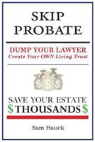 Skip Probate: Dump Your Lawyer Create your Own Living Trust 1723383856 Book Cover