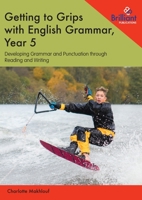 Getting to Grips with English Grammar, Year 5: Developing Grammar and Punctuation through Reading and Writing 1783172193 Book Cover