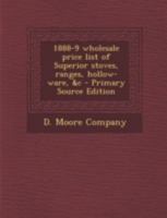 1888-9 Wholesale Price List of Superior Stoves, Ranges, Hollow-Ware, &C - Primary Source Edition 1340078678 Book Cover