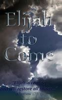 Elijah to Come: "Elijah is coming & will restore all things..." 1974511057 Book Cover