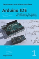 Arduino IDE: Einführung in die Sprache der Entwicklungsumgebung (Experimente mit Mikrocontrollern) B0BHS1TBXW Book Cover