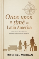 Once Upon a Time in Latin America: Tales of Village Life, Family, Memories, Traditions, and Migration B0G2J433FT Book Cover