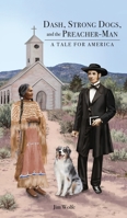 Dash, Strong Dogs, and the Preacher-Man: A Tale for America 1649134835 Book Cover