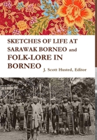 Sketches of Life at Sarawak Borneo and Folk-Lore in Borneo 136573871X Book Cover