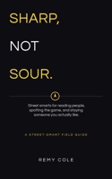 Sharp, Not Sour: Street smarts for reading people, spotting the game, and staying someone you actually like B0H8JCQGQD Book Cover