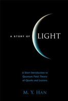 A Story Of Light: A Short Introduction To Quantum Field Theory Of Quarks And Leptons 9812560343 Book Cover