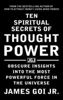 Ten Spiritual Secrets of Thought Power: Obscure Insights into the Most Powerful Force in the Universe 168347029X Book Cover