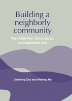 Building a Neighborly Community: Post-cold War China, Japan, and Southeast Asia 0719070651 Book Cover